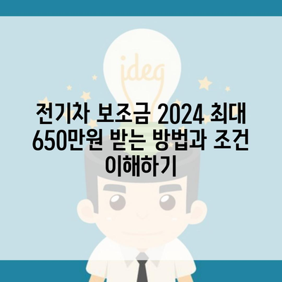 전기차 보조금 2024 최대 650만원 받는 방법과 조건 이해하기