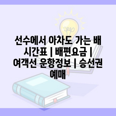 선수에서 아차도 가는 배 시간표 | 배편요금 | 여객선 운항정보 | 승선권 예매