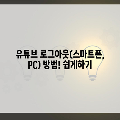 유튜브 로그아웃(스마트폰, PC) 방법! 쉽게하기