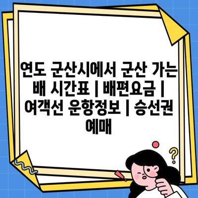 연도 군산시에서 군산 가는 배 시간표 | 배편요금 | 여객선 운항정보 | 승선권 예매