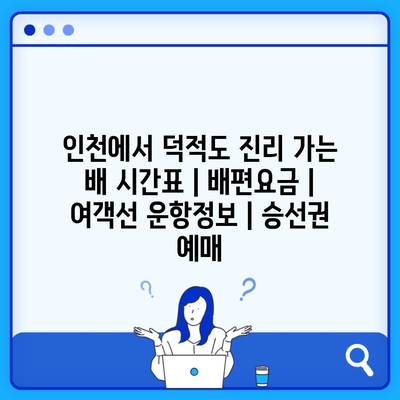 인천에서 덕적도 진리 가는 배 시간표 | 배편요금 | 여객선 운항정보 | 승선권 예매