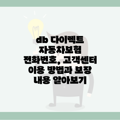 db 다이렉트 자동차보험 전화번호, 고객센터 이용 방법과 보장 내용 알아보기