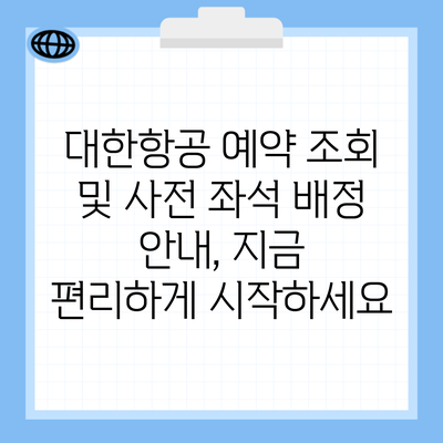 대한항공 예약 조회 및 사전 좌석 배정 안내, 지금 편리하게 시작하세요