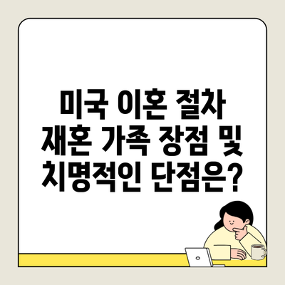 미국 이혼 절차 재혼 가족 장점 및 치명적인 단점은?