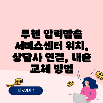 쿠첸 압력밥솥 서비스센터 위치, 상담사 연결, 내솥 교체 방법