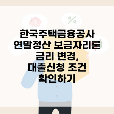 한국주택금융공사 연말정산 보금자리론 금리 변경, 대출신청 조건 확인하기