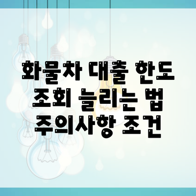 화물차 대출 한도 조회 늘리는 법 주의사항 조건