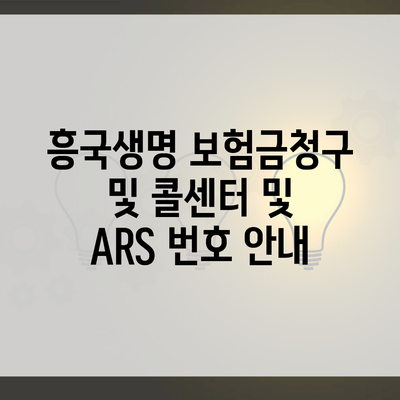 흥국생명 보험금청구 및 콜센터 및 ARS 번호 안내