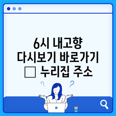 6시 내고향 다시보기 바로가기 – 누리집 주소