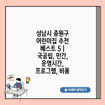 성남시 중원구 어린이집 추천 베스트 5 | 국공립, 민간, 운영시간, 프로그램, 비용