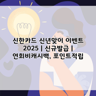 신한카드 신년맞이 이벤트 2025 | 신규발급 | 연회비캐시백, 포인트적립