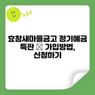 효창새마을금고 정기예금 특판 – 가입방법, 신청하기