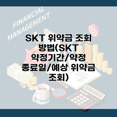 SKT 위약금 조회 방법(SKT 약정기간/약정 종료일/예상 위약금 조회)