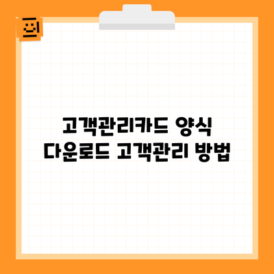 고객관리카드 양식 다운로드 고객관리 방법