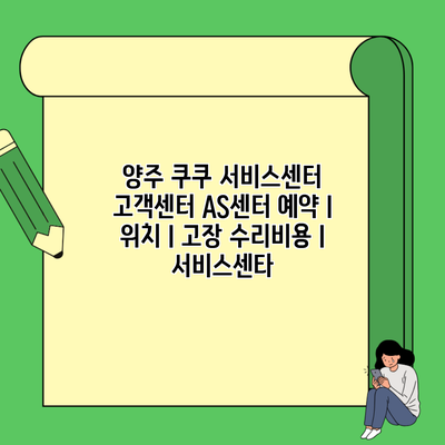 양주 쿠쿠 서비스센터 고객센터 AS센터 예약 l 위치 l 고장 수리비용 l 서비스센타