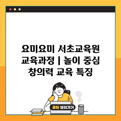 요미요미 서초교육원 교육과정 | 놀이 중심 창의력 교육 특징