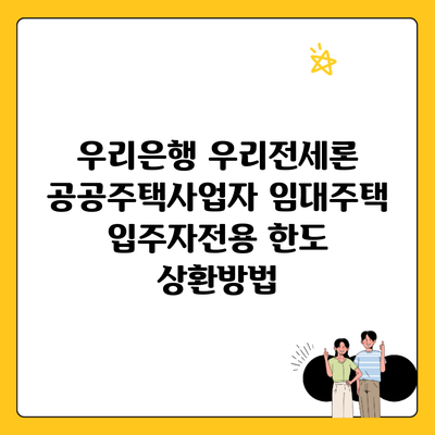 우리은행 우리전세론 공공주택사업자 임대주택 입주자전용 한도 상환방법