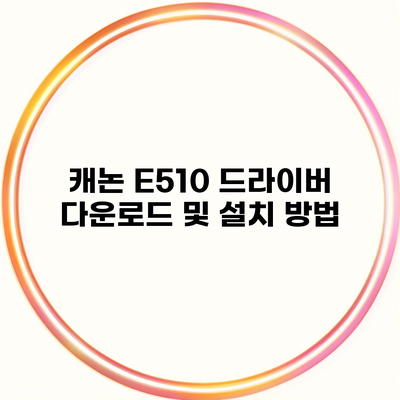 캐논 E510 드라이버 다운로드 및 설치 방법