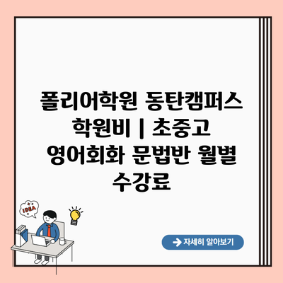 폴리어학원 동탄캠퍼스 학원비 | 초중고 영어회화 문법반 월별 수강료