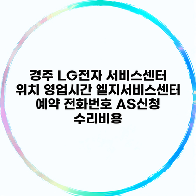 경주 LG전자 서비스센터 위치 영업시간 엘지서비스센터 예약 전화번호 AS신청 수리비용