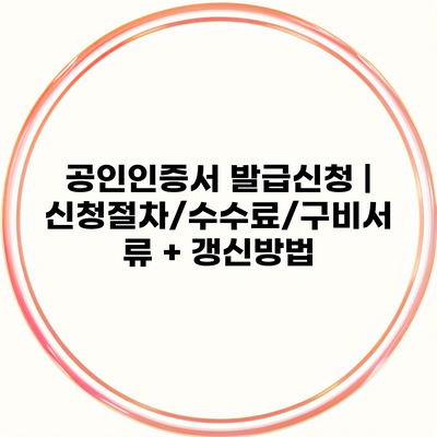 공인인증서 발급신청 | 신청절차/수수료/구비서류 + 갱신방법