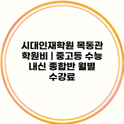 시대인재학원 목동관 학원비 | 중고등 수능 내신 종합반 월별 수강료