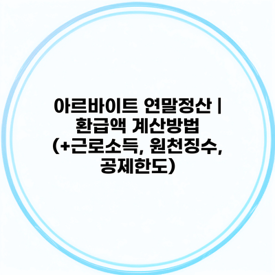 아르바이트 연말정산 | 환급액 계산방법 (+근로소득, 원천징수, 공제한도)