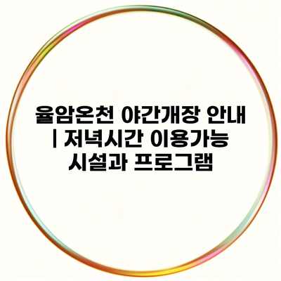 율암온천 야간개장 안내 | 저녁시간 이용가능 시설과 프로그램