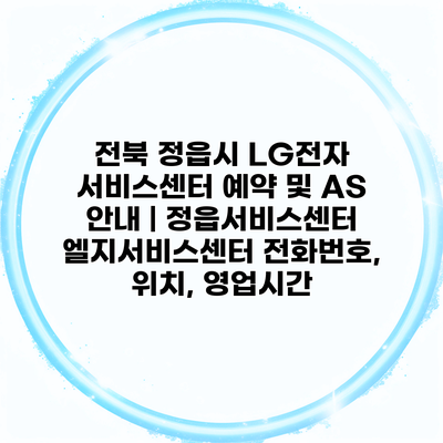 전북 정읍시 LG전자 서비스센터 예약 및 AS 안내 | 정읍서비스센터 엘지서비스센터 전화번호, 위치, 영업시간