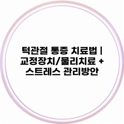 턱관절 통증 치료법 | 교정장치/물리치료 + 스트레스 관리방안