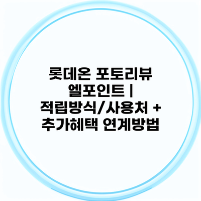 롯데온 포토리뷰 엘포인트 | 적립방식/사용처 + 추가혜택 연계방법