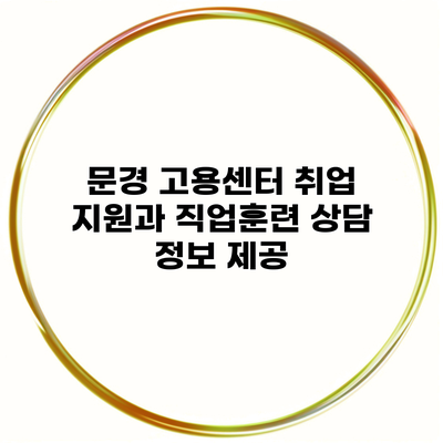 문경 고용센터 취업 지원과 직업훈련 상담 정보 제공