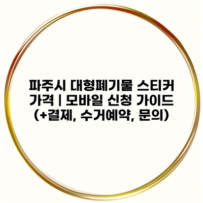 파주시 대형폐기물 스티커 가격 | 모바일 신청 가이드 (+결제, 수거예약, 문의)