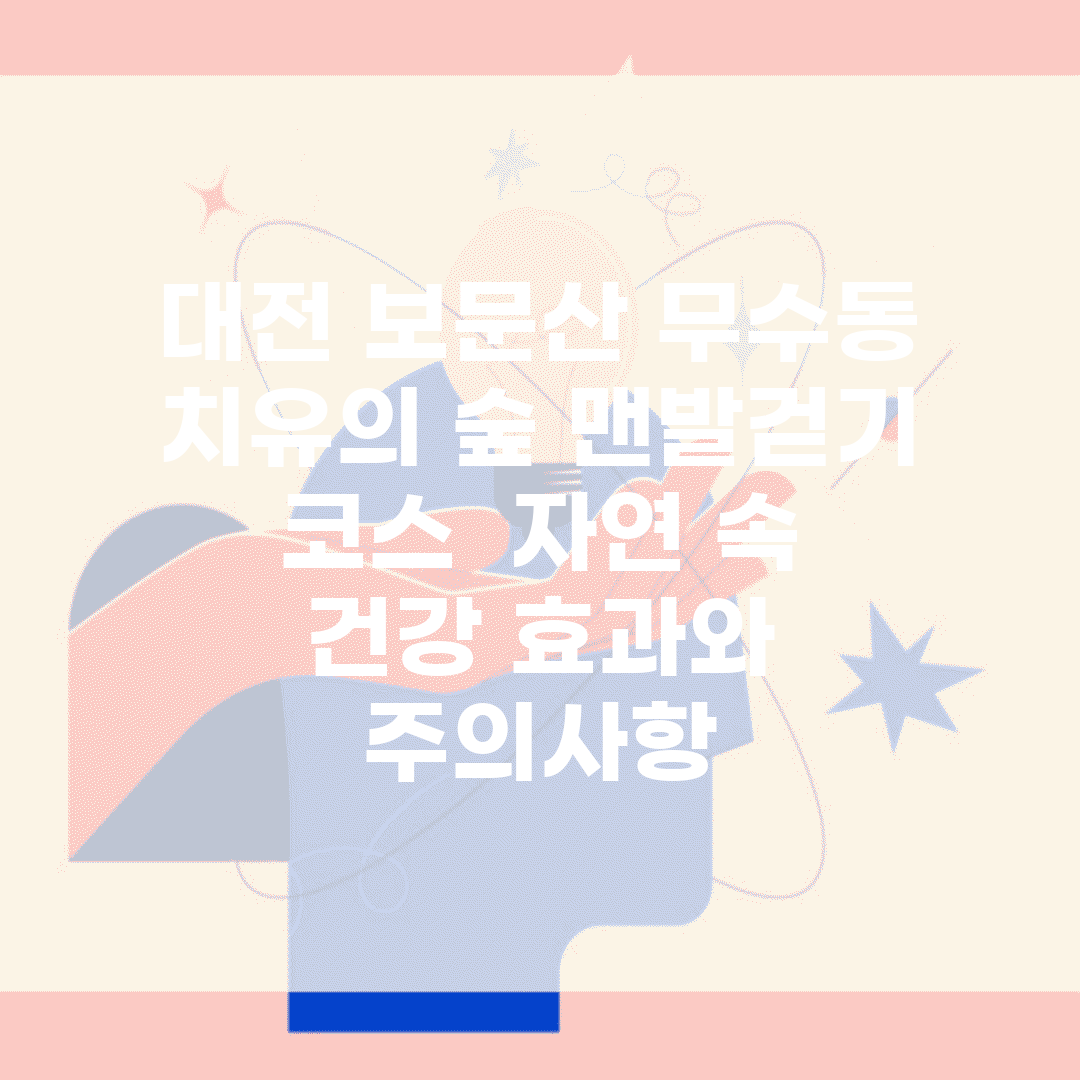 대전 보문산 무수동 치유의 숲 맨발걷기 코스 | 자연 속 건강 효과와 주의사항