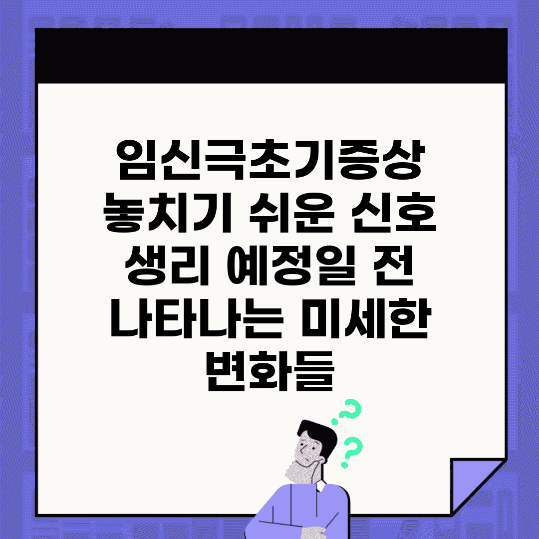 임신극초기증상 놓치기 쉬운 신호 | 생리 예정일 전 나타나는 미세한 변화들