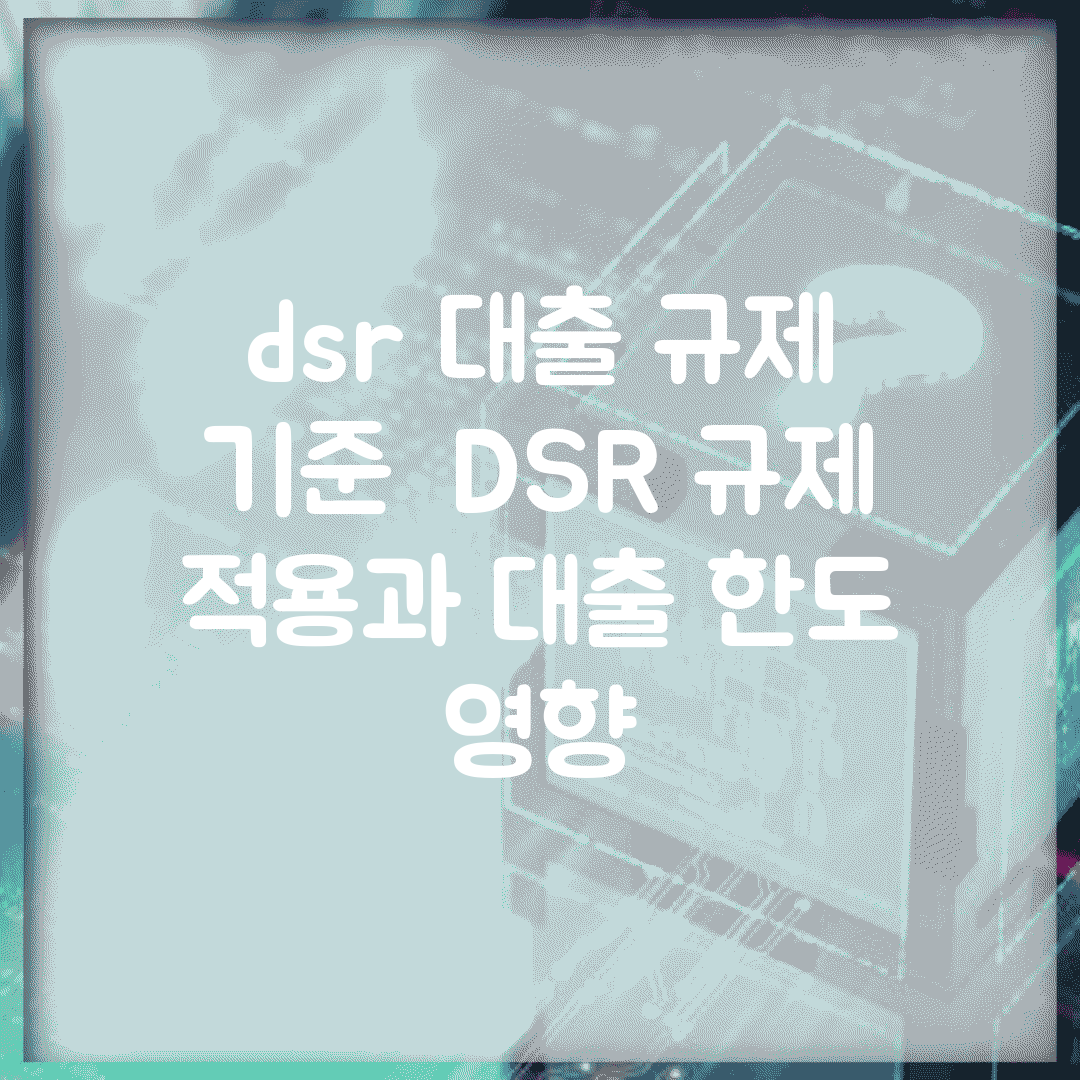 dsr 대출 규제 기준 | DSR 규제 적용과 대출 한도 영향