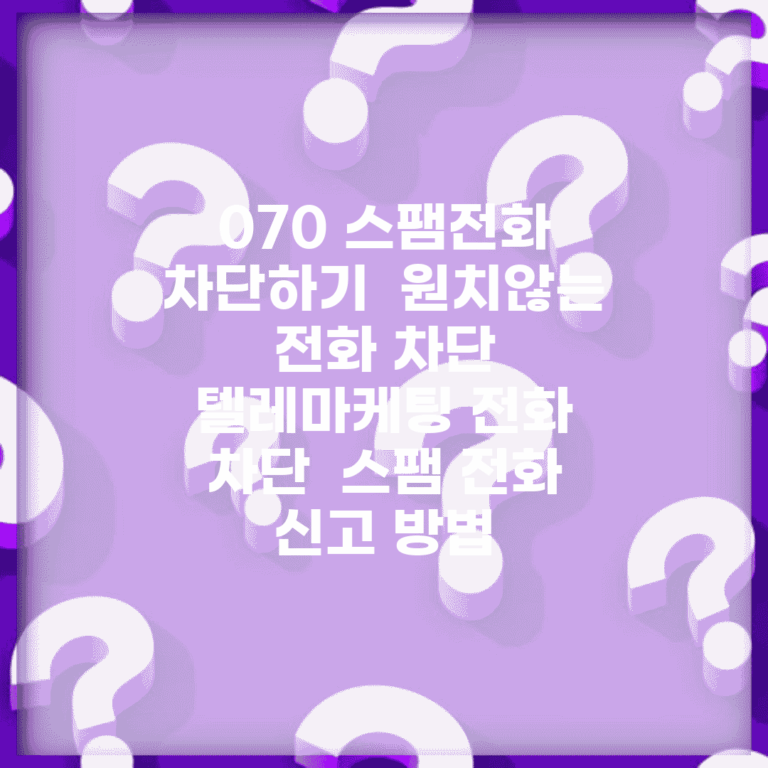 070 스팸전화 차단하기 | 원치않는 전화 차단 | 텔레마케팅 전화 차단 | 스팸 전화 신고 방법