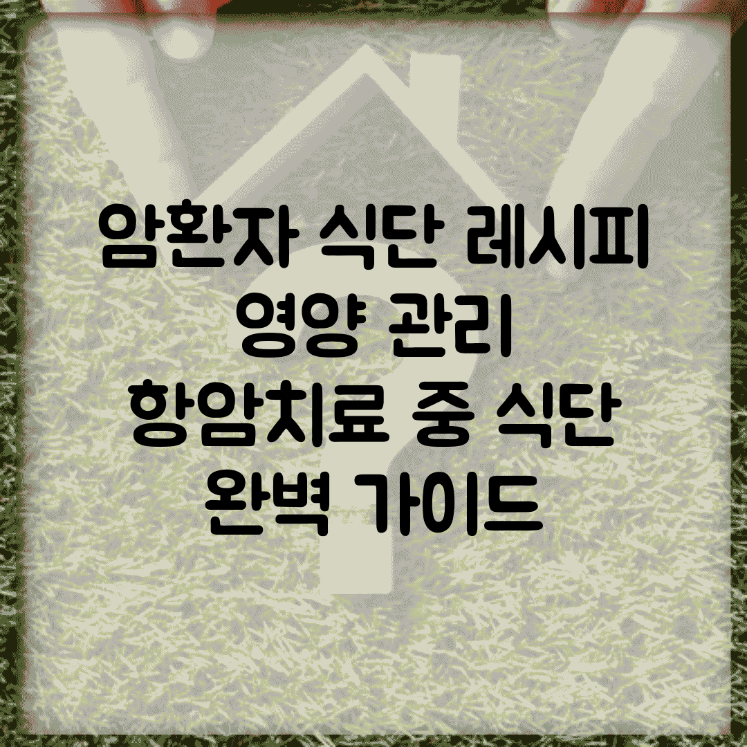 암환자 식단 레시피 영양 관리 | 항암치료 중 식단 완벽 가이드