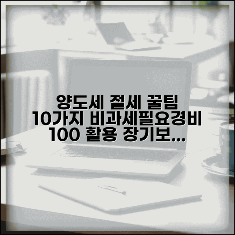 양도세 절세 노하우 10가지 | 양도세 절약 방법 | 비과세 활용 | 필요경비 | 장기보유 | 실전 팁