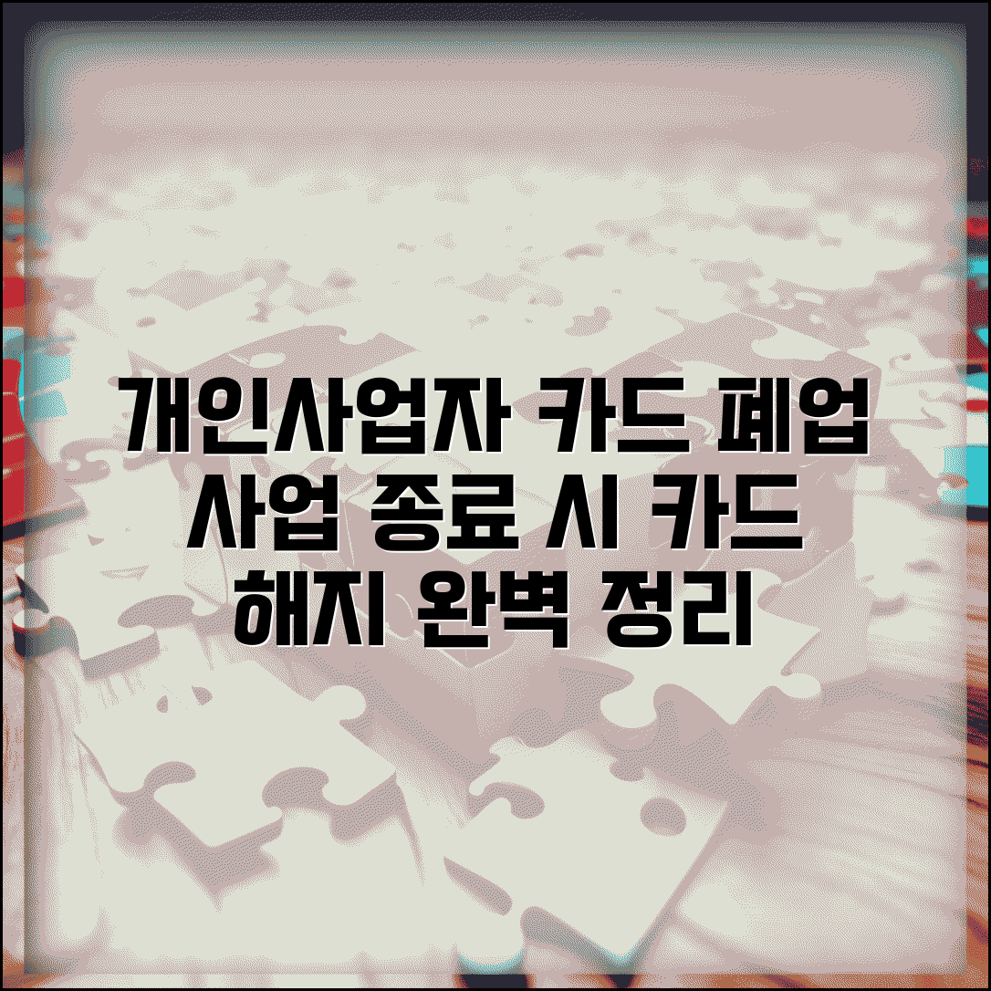 개인사업자 카드 폐업 | 사업 종료 시 사업자카드 해지 절차, 늦지 않게 마무리하기