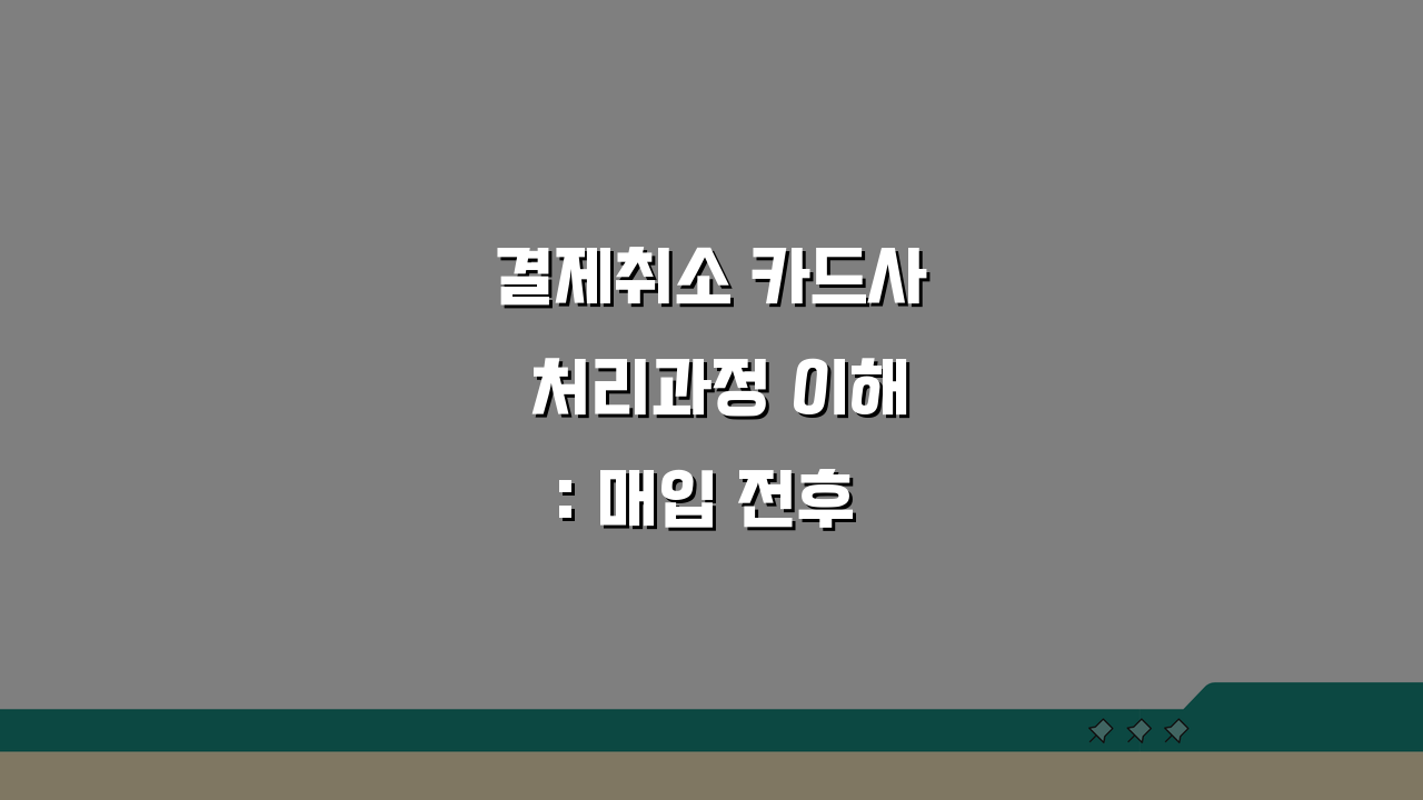 결제취소 카드사 처리과정 이해: 매입 전후 취소 차이와 카드사별 환불정책 비교