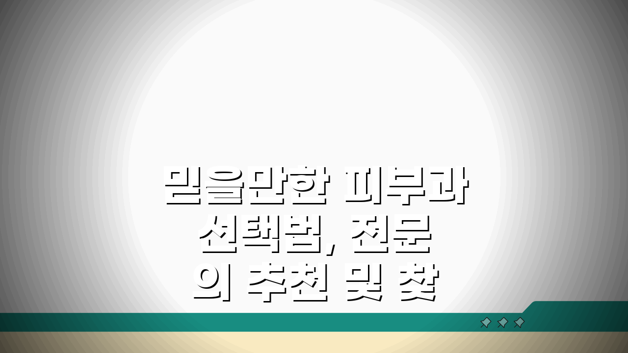 믿을만한 피부과 선택법, 전문의 추천 및 찾기부터 비용까지 5가지 핵심 체크