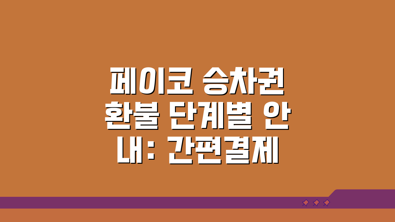 페이코 승차권 환불 단계별 안내: 간편결제 취소 완벽 가이드