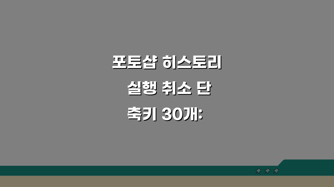 포토샵 히스토리 실행 취소 단축키 30개: 작업 되돌리기 효율화 비법 공개