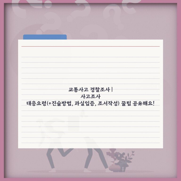 교통사고 경찰조사 | 사고조사 대응요령(+진술방법, 과실입증, 조서작성) 꿀팁 공유해요!