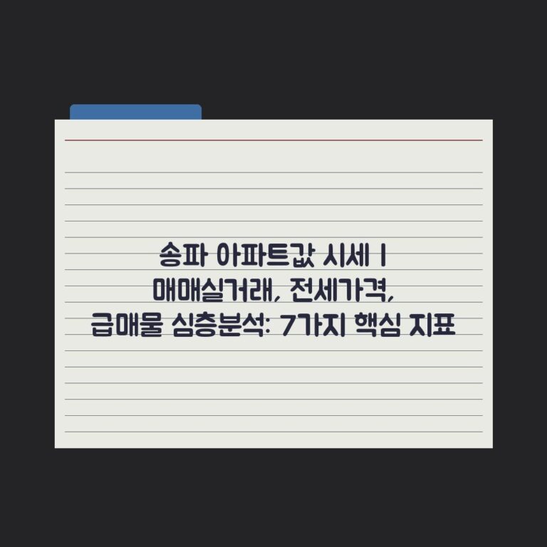 송파 아파트값 시세 | 매매실거래, 전세가격, 급매물 심층분석: 7가지 핵심 지표