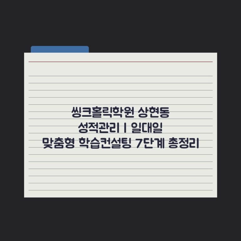 씽크홀릭학원 상현동 성적관리 | 일대일 맞춤형 학습컨설팅 7단계 총정리