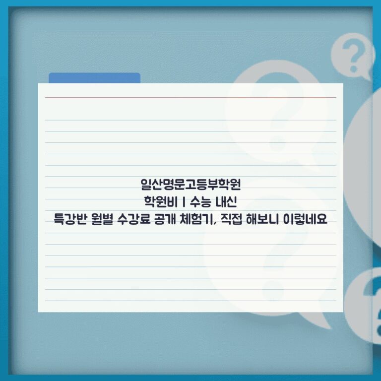 일산명문고등부학원 학원비 | 수능 내신 특강반 월별 수강료 공개 체험기, 직접 해보니 이렇네요